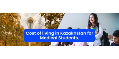 Cost of living in Kazakhstan for Medical Students.
